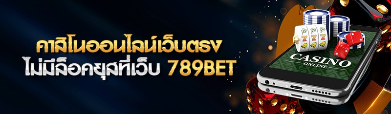 คาสิโนออนไลน์เว็บตรง ไม่มีล็อคยุสที่เว็บ 789bet